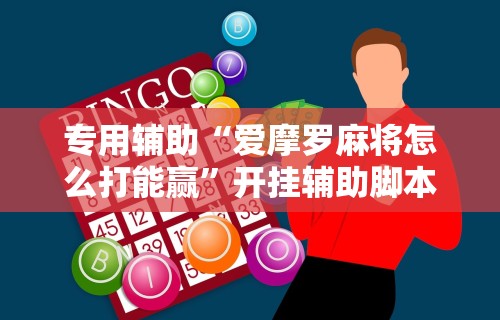 专用辅助“爱摩罗麻将怎么打能赢”开挂辅助脚本+详细开挂