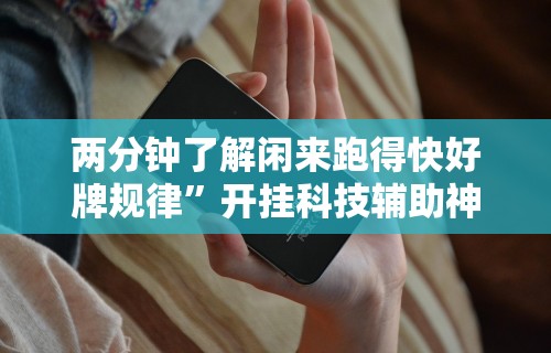 两分钟了解闲来跑得快好牌规律”开挂科技辅助神器手机