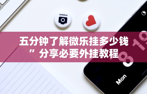 五分钟了解微乐挂多少钱”分享必要外挂教程