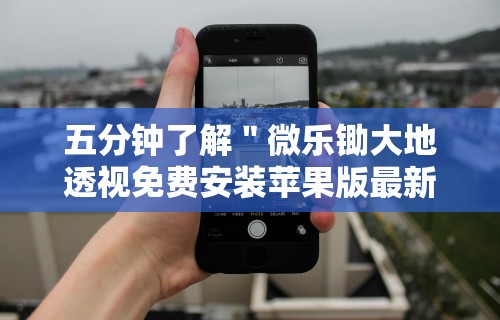 五分钟了解"微乐锄大地透视免费安装苹果版最新辅助详细教程 五分钟了解"微乐锄大地透视免费安装苹果版最新辅助详细教程