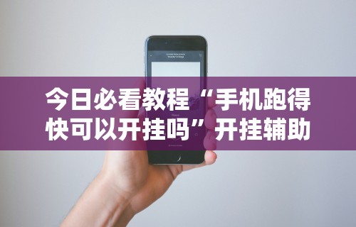 今日必看教程“手机跑得快可以开挂吗	”开挂辅助详细步骤