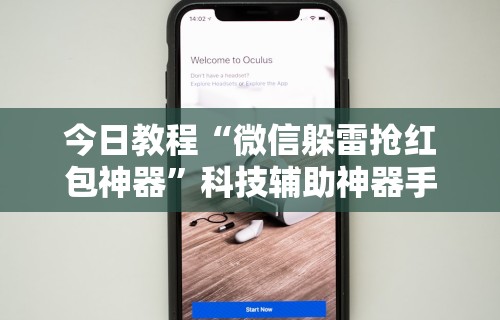 今日教程“微信躲雷抢红包神器”科技辅助神器手机
