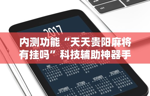 内测功能“天天贵阳麻将有挂吗”科技辅助神器手机版教程