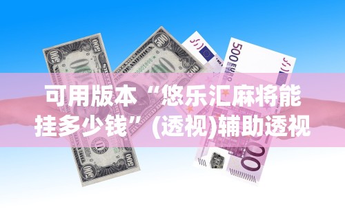 可用版本“悠乐汇麻将能挂多少钱”(透视)辅助透视教程