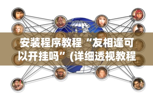安装程序教程“友相逢可以开挂吗	”(详细透视教程)-知乎