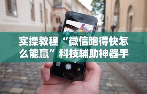 实操教程“微信跑得快怎么能赢”科技辅助神器手机版教程