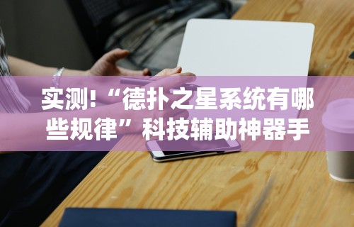 实测!“德扑之星系统有哪些规律	”科技辅助神器手机版教程