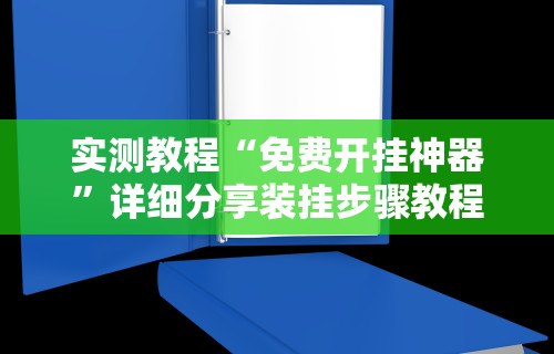 实测教程“免费开挂神器	”详细分享装挂步骤教程