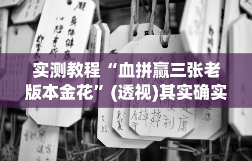 实测教程“血拼赢三张老版本金花”(透视)其实确实有挂
