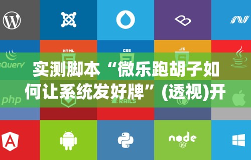 实测脚本“微乐跑胡子如何让系统发好牌”(透视)开挂辅助脚本+详细开挂安装教程