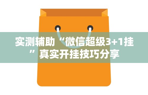实测辅助“微信超级3+1挂”真实开挂技巧分享