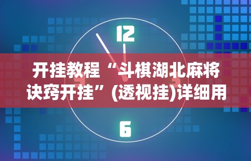 开挂教程“斗棋湖北麻将诀窍开挂”(透视挂)详细用法教程