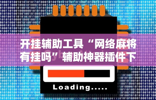 开挂辅助工具“网络麻将有挂吗	”辅助神器插件下载