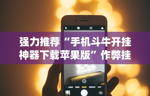 强力推荐“手机斗牛开挂神器下载苹果版”作弊挂(辅助外挂+教程)
