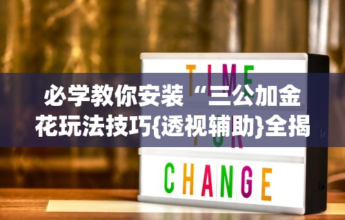 必学教你安装“三公加金花玩法技巧{透视辅助}全揭秘