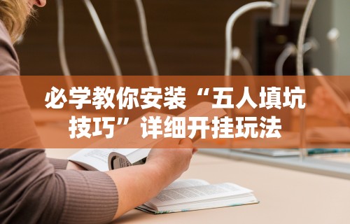 必学教你安装“五人填坑技巧”详细开挂玩法