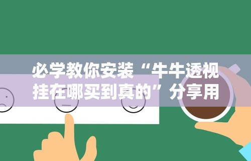 必学教你安装“牛牛透视挂在哪买到真的”分享用挂教程