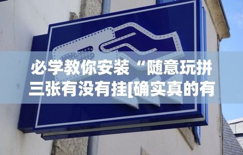 必学教你安装“随意玩拼三张有没有挂[确实真的有挂]