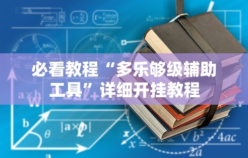 必看教程“多乐够级辅助工具	”详细开挂教程