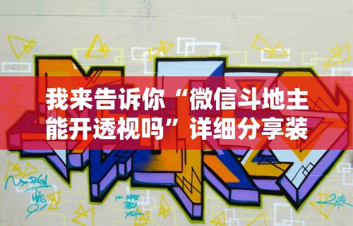 我来告诉你“微信斗地主能开透视吗”详细分享装挂步骤教程