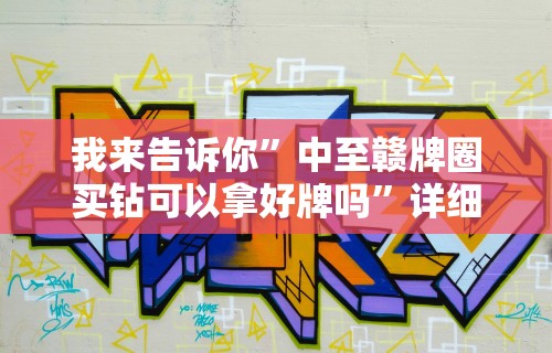 我来告诉你”中至赣牌圈买钻可以拿好牌吗	”详细分享装挂步骤教程