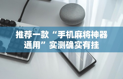 推荐一款“手机麻将神器通用	”实测确实有挂