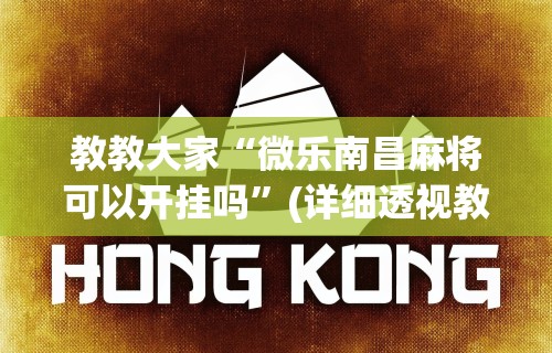 教教大家“微乐南昌麻将可以开挂吗”(详细透视教程)-知乎