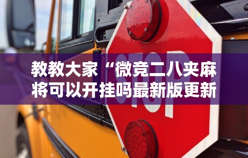 教教大家“微竞二八夹麻将可以开挂吗最新版更新内容”通用版下载教程！