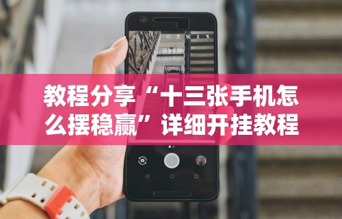 教程分享“十三张手机怎么摆稳赢”详细开挂教程