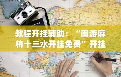 教程开挂辅助：“闽游麻将十三水开挂免费”开挂(透视)辅助教程