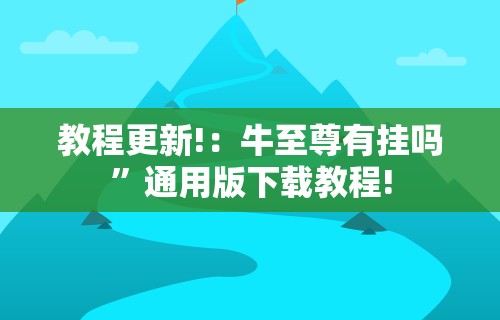 教程更新!：牛至尊有挂吗”通用版下载教程!