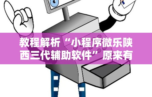 教程解析“小程序微乐陕西三代辅助软件”原来有神器下载!