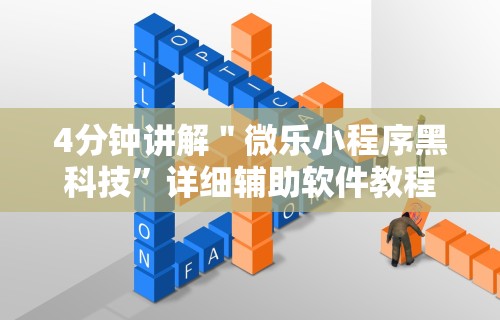 4分钟讲解＂微乐小程序黑科技	”详细辅助软件教程