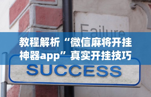 教程解析“微信麻将开挂神器app	”真实开挂技巧分享