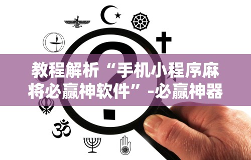 教程解析“手机小程序麻将必赢神软件	”-必赢神器安装