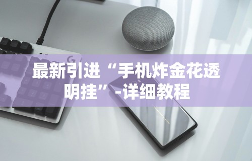 最新引进“手机炸金花透明挂”-详细教程