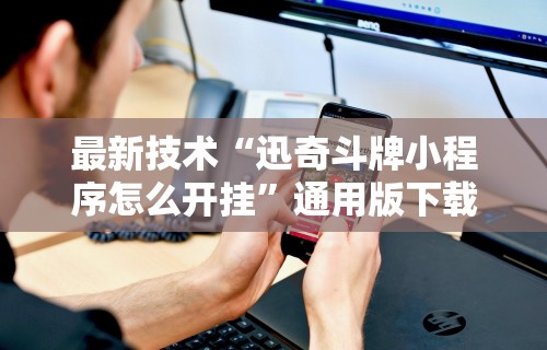 最新技术“迅奇斗牌小程序怎么开挂	”通用版下载教程!