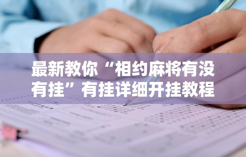 最新教你“相约麻将有没有挂”有挂详细开挂教程