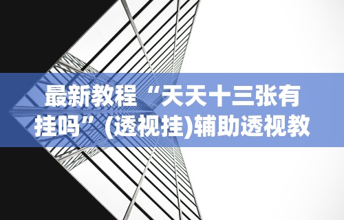 最新教程“天天十三张有挂吗	”(透视挂)辅助透视教程