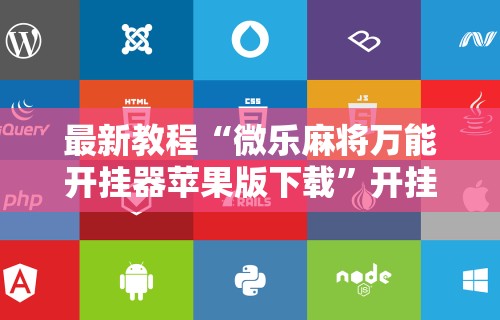 最新教程“微乐麻将万能开挂器苹果版下载	”开挂辅助脚本+详细开挂安装教程