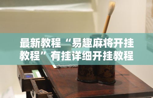 最新教程“易趣麻将开挂教程	”有挂详细开挂教程