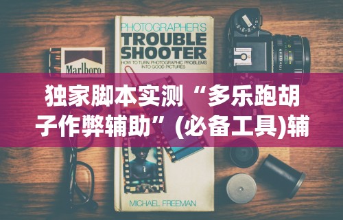 独家脚本实测“多乐跑胡子作弊辅助”(必备工具)辅助教学