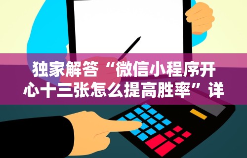 独家解答“微信小程序开心十三张怎么提高胜率”详细分享装挂