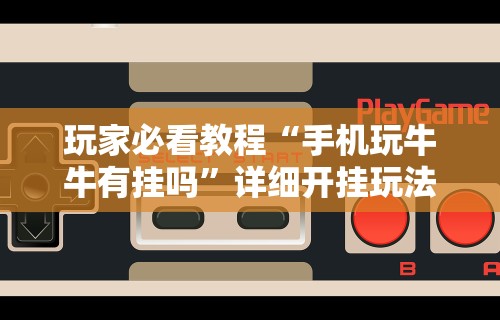 玩家必看教程“手机玩牛牛有挂吗”详细开挂玩法