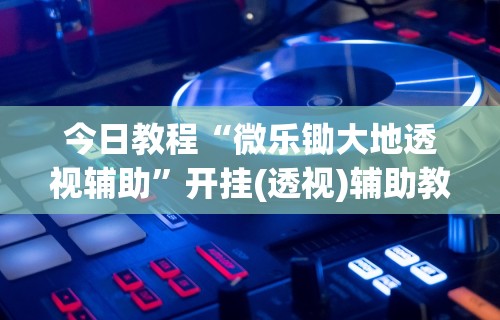 实测辅助“微壳跑胡子有挂吗	”开挂详细教程