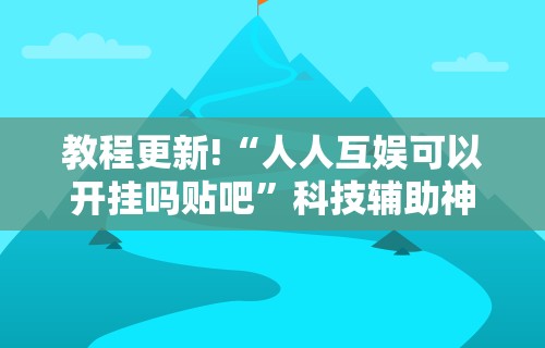 全新解说微乐辅助器官网”详细开挂玩法