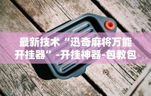 两分钟了解“微信小程序微乐卡五星辅助器ios免费版	”开挂辅助脚本+详细开挂