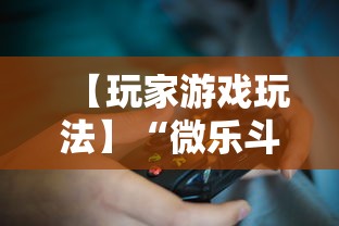 【玩家游戏玩法】“微乐斗地主挂透视”揭秘透视辅助万能挂用法
