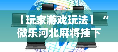 【玩家游戏玩法】“微乐河北麻将挂下载	”详细外挂辅助详细教程
