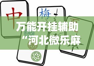 万能开挂辅助“河北微乐麻将游戏怎么玩才能赢”(曝光透视必备猫腻)